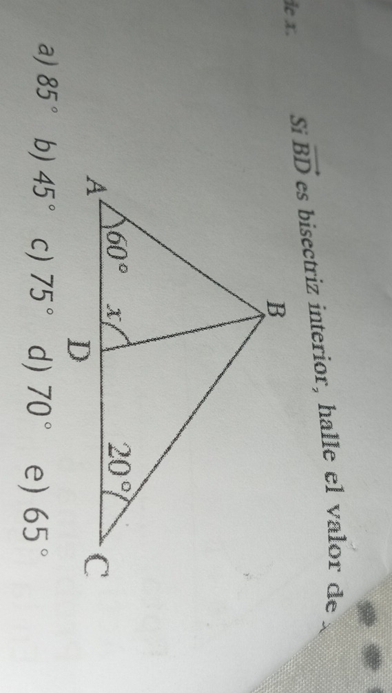 ie x.
Si vector BD es bisectriz interior, halle el valor de
a) 85° b) 45° c) 75° d) 70° e) 65°