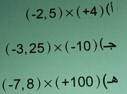 (-2,5)* (+4)(i
(-3,25)* (-10)
(-7,8)* (+100)(-