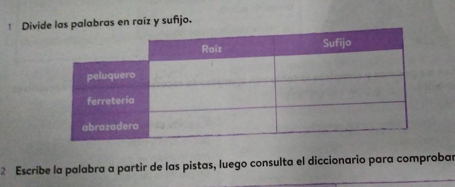 Divide las palabras en raíz y suñijo. 
2ª Escribe la palabra a partir de las pistas, luego consulta el diccionario para comprobar