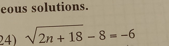 eous solutions. 
24) sqrt(2n+18)-8=-6