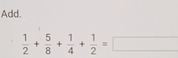 Add.
 1/2 + 5/8 + 1/4 + 1/2 =□