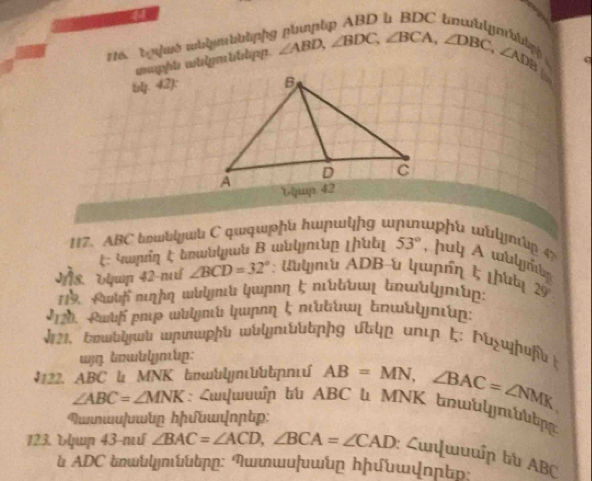 Tgiwờ whlmhhlpfg 
cncogrfeto castalgpenn tobolipage. _∠ ABD, ∠ BDC, ∠ BCA, ∠ DBC, ∠ ADE
a 
(l. 42): 
a 
117. ABC bwυw C φwφшpɲu hwɲwyɲg u phu wülymίŋ 4 
: τωρήη ξδπωδίψώά Β ωυίρκάς τάθη 53° , huy A wulymb 
I8. Thup 42-nuí ∠ BCD=32°; ɯψη ADB -u Цιɲήη t; ί
29°
J21. вowώwu wршρんu wἰώδδp &φp νɪ ξ: Γυςωんυu 
uŋ twblymp: 
#122. ABC l MNK kωώlymυфɲпύ AB=MN, ∠ BAC=∠ NMK
∠ ABC=∠ MNK : ζwφωυκίp bù ABC l MNK nωυζπιυφµ 
ικшυ∫υωώp hứu|nɲtp: 
123. Up 43-n ∠ BAC=∠ ACD, ∠ BCA=∠ CAD : Cunξɯuuîɲ bù ABC
b ADC ώώцώώδpp: ¶աώшυwυp υώψπɲτp: