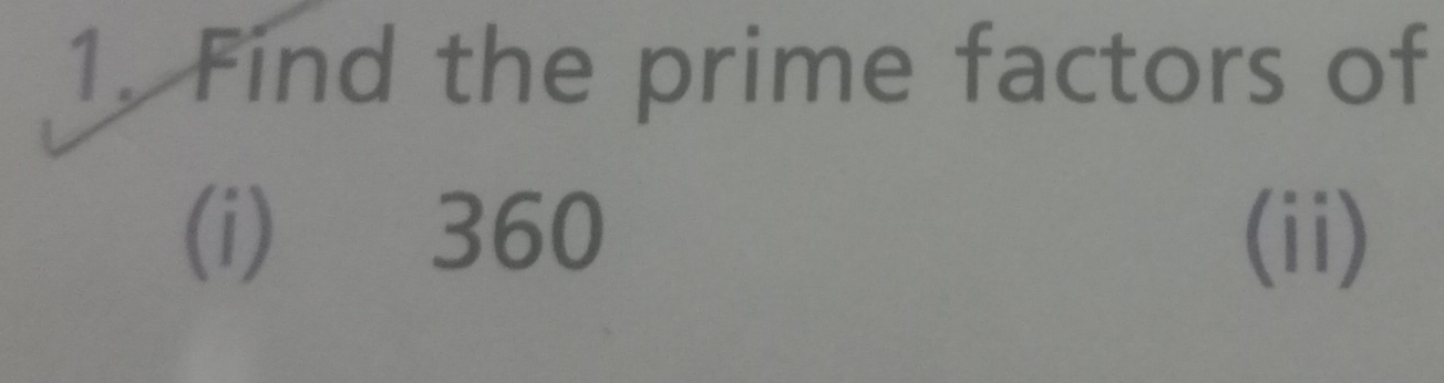 Find the prime factors of 
(i) 360 (ii)