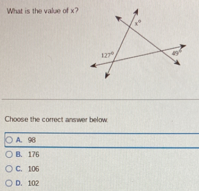 What is the value of x?
Choose the correct answer below.
A. 98
B. 176
C. 106
D. 102