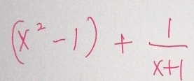 (x^2-1)+ 1/x+1 