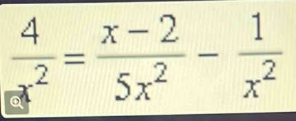  4/x^2 = (x-2)/5x^2 - 1/x^2 