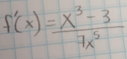 f'(x)= (x^3-3)/7x^5 