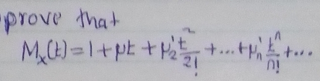 prove that
M_x(t)=1+mu t+mu '_2 t^2/2! +·s +mu '_n t^n/n! +·s