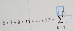 5+7+9+11+·s +27=sumlimits _(k=1)^n□