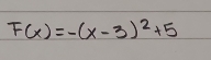 F(x)=-(x-3)^2+5