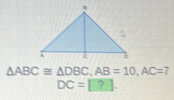 △ ABC≌ △ DBC, AB=10, AC=7
DC=[?].