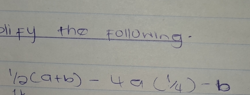 plify the following.
1/2(a+b)-4a(1/4)-b