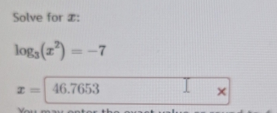 Solve for x :
log _3(x^2)=-7
x=46.7653
×