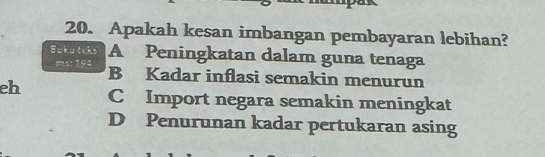 Apakah kesan imbangan pembayaran lebihan?
Suku lcks A Peningkatan dalam guna tenaga
m²: 194 B Kadar inflasi semakin menurun
eh C Import negara semakin meningkat
D Penurunan kadar pertukaran asing