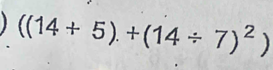 ((14+5)+(14/ 7)^2)