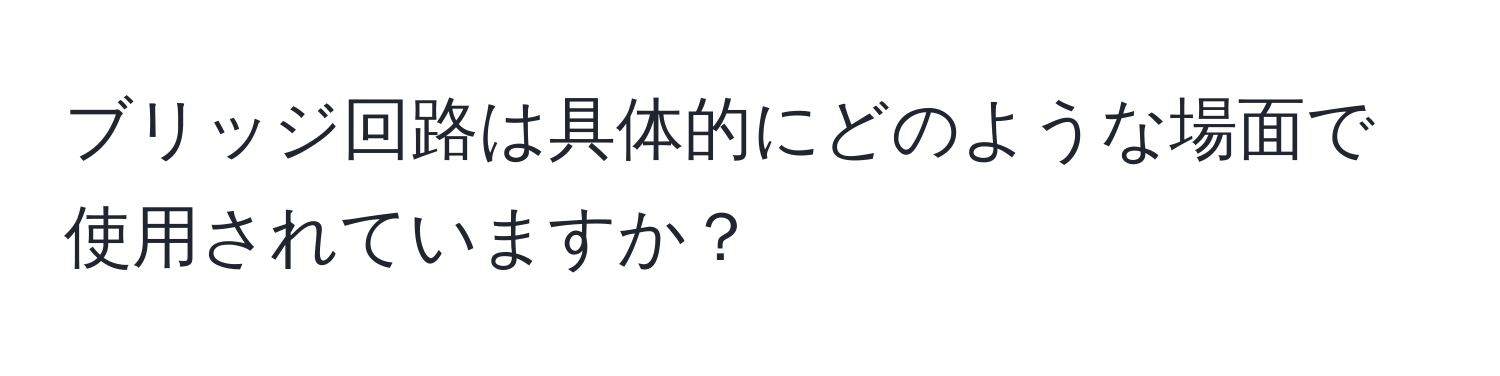 ブリッジ回路は具体的にどのような場面で使用されていますか？