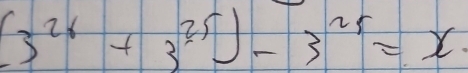 (3^(2x)+3^(35))-3^(25)=x