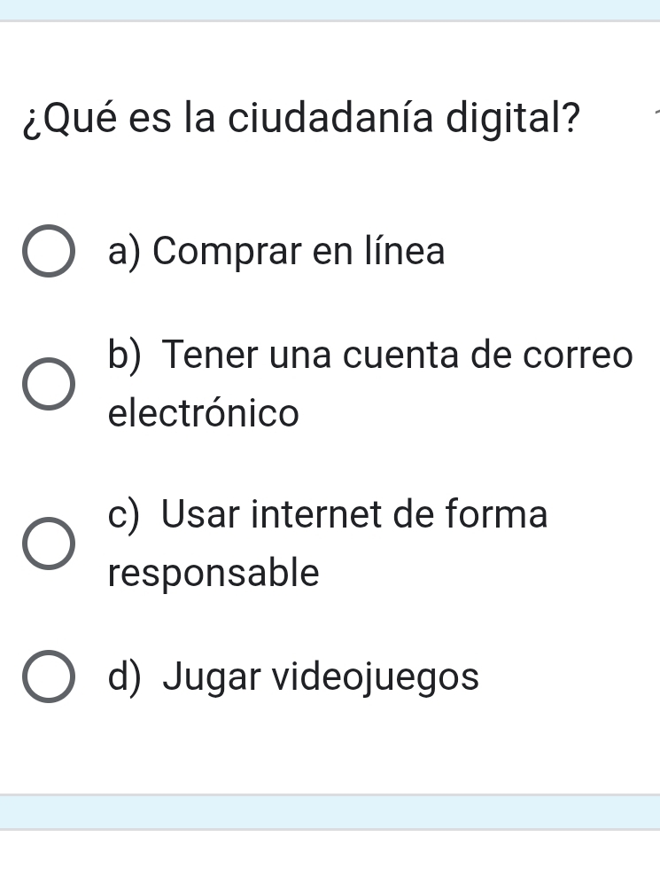 ¿Qué es la ciudadanía digital?
a) Comprar en línea
b) Tener una cuenta de correo
electrónico
c) Usar internet de forma
responsable
d) Jugar videojuegos