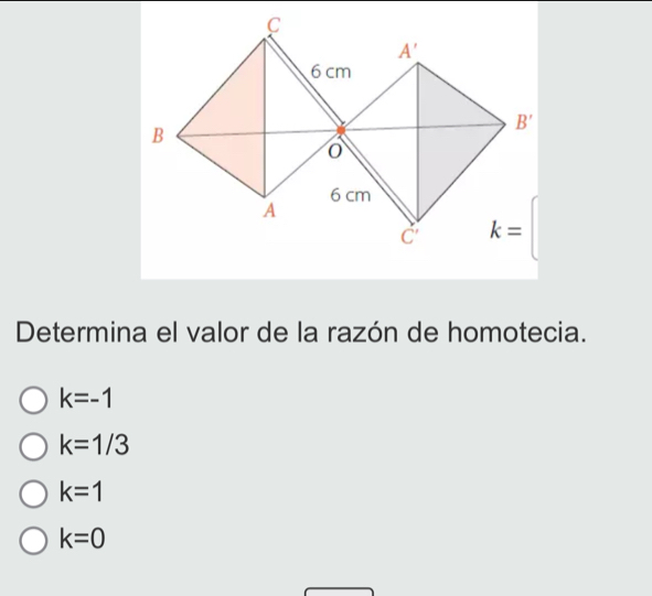 Determina el valor de la razón de homotecia.
k=-1
k=1/3
k=1
k=0