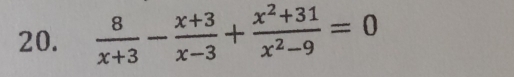  8/x+3 - (x+3)/x-3 + (x^2+31)/x^2-9 =0