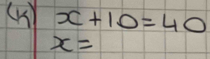 (4) x+10=40
x=