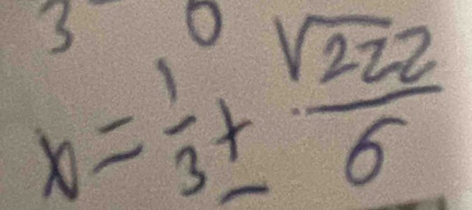 3
x= 1/3 ±  sqrt(222)/6 