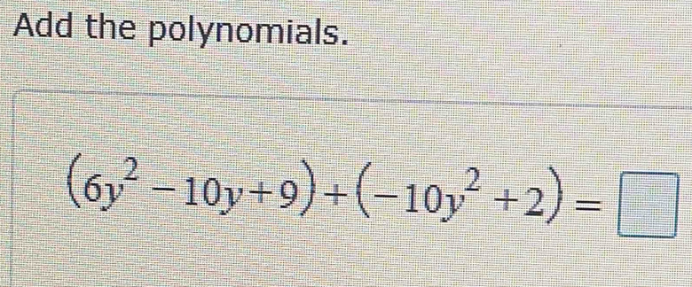 Add the polynomials.
(6y^2-10y+9)+(-10y^2+2)=□