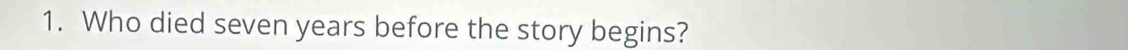 Who died seven years before the story begins?