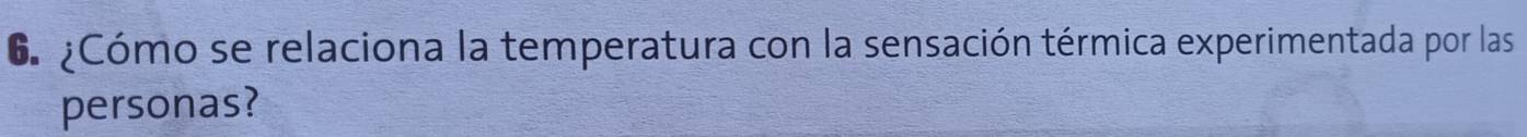 6 ¿Cómo se relaciona la temperatura con la sensación térmica experimentada por las 
personas?