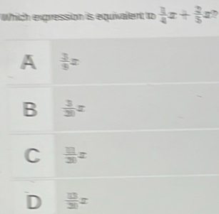 Which expression is equivalent to  3/4 x+ 2/5 x