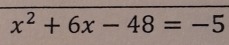 x^2+6x-48=-5