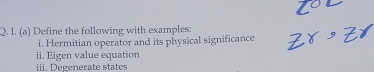 Define the following with examples: 
i. Hermitian operator and its physical significance 
ii. Eigen value equation 
iii. Degenerate states