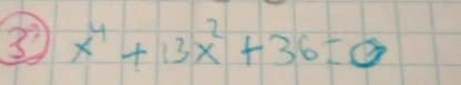 ③ x^4+13x^2+36=0