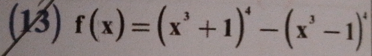 (13) f(x)=(x^3+1)^4-(x^3-1)^4