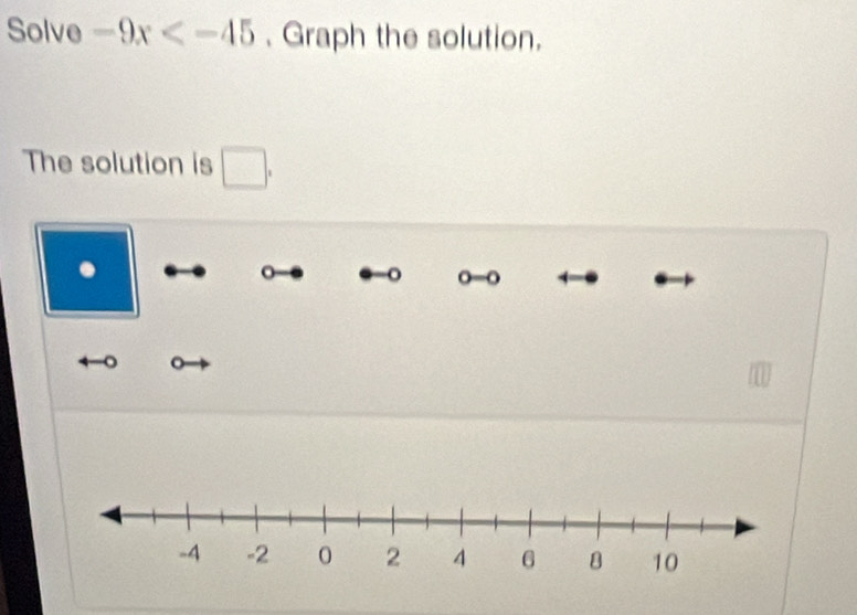 Solve -9x 、 Graph the solution. 
The solution is □ . 
. 
o o