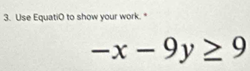 Use EquatiO to show your work. "
-x-9y≥ 9