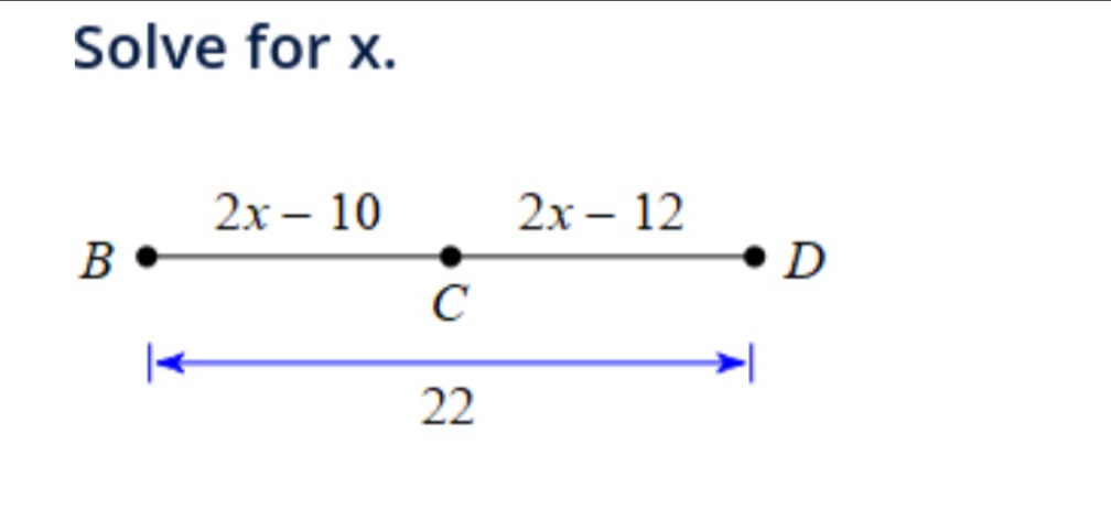 Solve for x.
2x-10
2x-12
B
D
C
|-

22