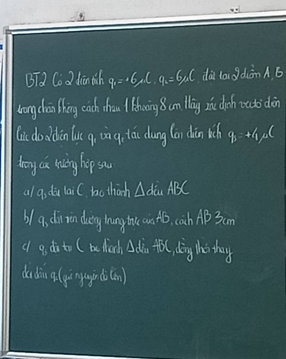 BT2 Co 2 din fich q_1=^circ , C, q_2=6, C dài ladián A. 6
trongchan thing cach dhou + hoāing 8 an May zihu dinh ocdo dèn
lic doodinlu q、 Da g, ta dung (éi dān uich qs+ 1 
drang ca muing hip sou
al g; dù laiC, lacthành △ da, ABC
b1 a, dirrin duing hungtntc ou tB, cach AB3cm
c g, di to ( be dech △ daABC dàng hs thay
dedin a (ginguginà(on)