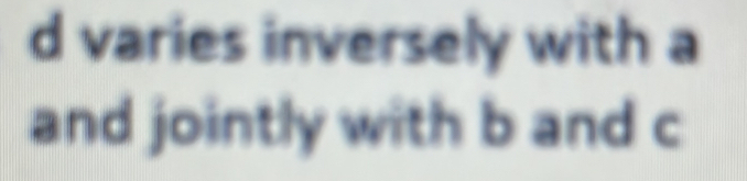 d varies inversely with a
and jointly with b and c