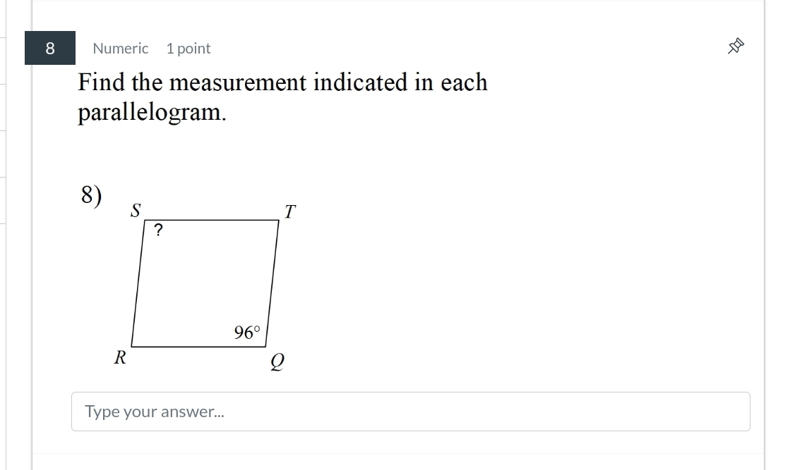 Numeric 1 point
Find the measurement indicated in each
parallelogram.
8)
Type your answer...