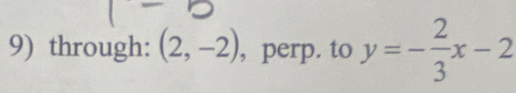 through: (2,-2) , perp. to y=- 2/3 x-2