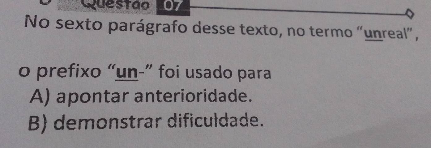 No sexto parágrafo desse texto, no termo “unreal”,
o prefixo “un-” foi usado para
A) apontar anterioridade.
B) demonstrar dificuldade.