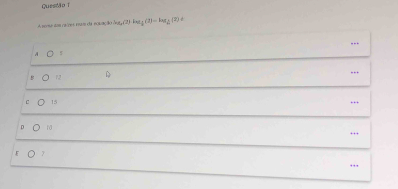 A soma das raízes reais da equação log _x(2)· log _ π /12 (2)=log _ π /64 (2) é
….
A 5
B 12 …
C 15..
D 10..
E 7..