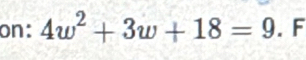 on: 4w^2+3w+18=9. F