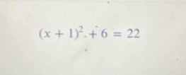 (x+1)^2· +6=22