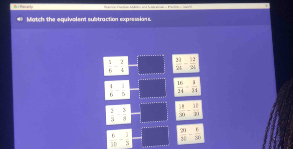 ●i-Ready Practice: Fraction Addition and Subtraction — Practice — Level E
Match the equivalent subtraction expressions.
 5/6 - 2/4 
 20/24 - 12/24 
 4/6 - 1/5 
 16/24 - 9/24 
 2/3 - 3/8 
 18/30 - 10/30 
 6/10 - 1/3 
 20/30 - 6/30 