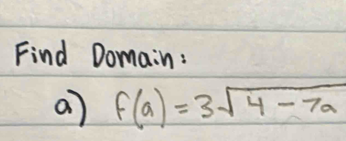 Find Domain: 
a) f(a)=3sqrt(4-7a)