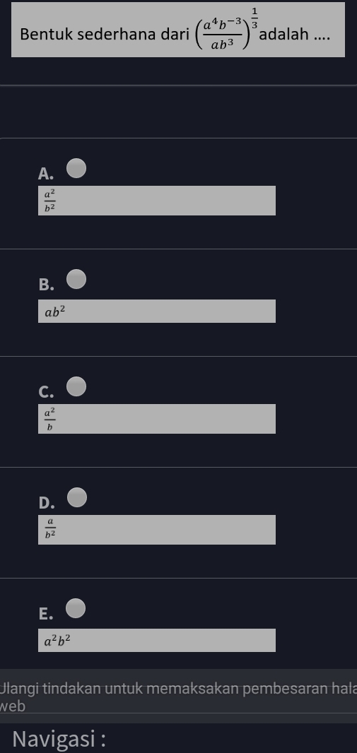 Bentuk sederhana dari ( (a^4b^(-3))/ab^3 )^ 1/3  adalah ....
A.
 a^2/b^2 
B.
ab^2
 a^2/b 
D.
 a/b^2 
E.
a^2b^2
Ulangi tindakan untuk memaksakan pembesaran hala
web
Navigasi :