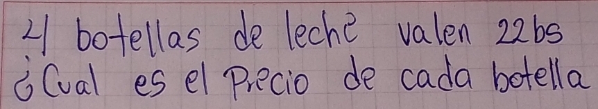 21 botellas de leche valen 22b5
o(val es el Precio de cada betella