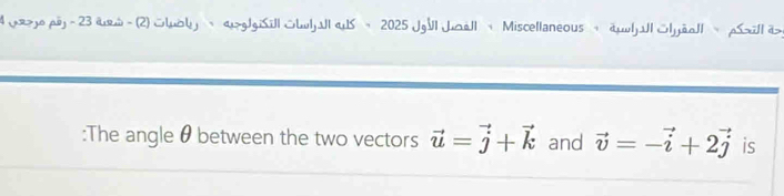 4 jepj - 23 a - (2) lolj → <>gJgiSill bljJl
:The angle θ between the two vectors vector u=vector j+vector k and vector v=-vector i+2vector j is